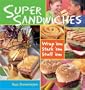 Super Sandwiches: Wrap 'em, Stack 'em, Stuff 'em