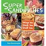 Super Sandwiches: Wrap 'em, Stack 'em, Stuff 'em
