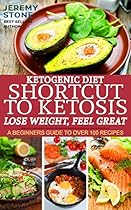 Ketogenic Diet: Shortcut to Ketosis - Lose Weight, Feel Great - A Beginners Guide to Over 100 of The Best Ketogenic Recipes With Pictures (Ketogenic Diet  Keto Diet Plan, Ketogenic Diet Mistakes)