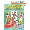 Das K�rper-Entdeckungsbuch: Vielf�ltige Spiele, Experimente, Geschichten und kindgerechte Infos zur Entwicklung des K�rper- und Gesundheitsbewusstseins