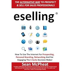 eselling: The Alternative Way to Prospect and Sell for Sales Professionals: How to Use the Internet for Prospecting, Personal Branding, Networking and for Engaging the C-Suite Decision Maker
