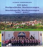Produkt-Bild: 100 Jahre Dorfgeschichte Mochenwangen. Musikkapelle Mochenwangen (1907-2007): Ein oberschw&auml;bisches Dorf und seine Musik