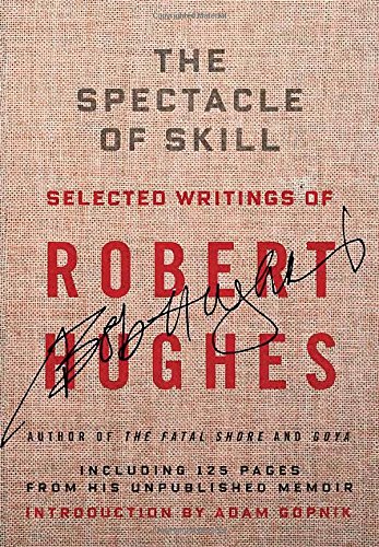 The Spectacle of Skill: New and Selected Writings of Robert Hughes