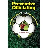 Preventive Officiating: How a Referee Avoids Trouble on the Soccer Field (Volume 1)