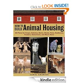 How to Build Animal Housing: 60 Plans for Coops, Hutches, Barns, Sheds, Pens, Nestboxes, Feeders, Stanchions, and Much More