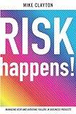 Risk happens! : managing risk and avoiding failure in business projects