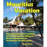 Mauritius Vacation Tips: Enjoy Kite Surfing And Snorkeling, Golfing And Mountain Biking Or Maybe A Honeymoon On The Mauritius Paradise Islands