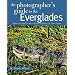 The Photographer's Guide to the Everglades: Where to Find Perfect Shots and How to Take Them (The Photographer's Guide)
