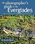 The Photographer's Guide to the Everglades: Where to Find Perfect Shots and How to Take Them