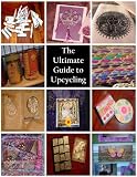 The Ultimate Guide to Upcycling (Green Crafts) The Ultimate Guide to Upcycling (Green Crafts)