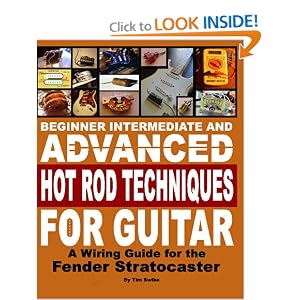 Click here to buy Beginner Intermediate And Advanced Hot Rod Techniques For Guitar: A Wiring Guide For The... by Tim Swike.