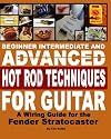 Beginner Intermediate And Advanced Hot Rod Techniques For Guitar: A Wiring Guide For The Fender Stratocaster