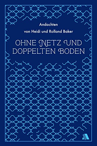 Ohne Netz und doppelten Boden: Andachten von Heidi und Rolland Baker (German Edition)