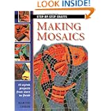 Making Mosaics: 15 Stylish Projects from Start to Finish (Step-by-Step Crafts) by Martin Cheek