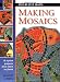 Making Mosaics: 15 Stylish Projects from Start to Finish (Step-by-Step Crafts)