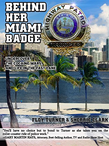 Behind Her Miami Badge: Undercover, the Cocaine Wars, and Life in the Fast Lane
