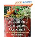 Succulent Container Gardens: Design Eye-Catching Displays with 350 Easy-Care Plants