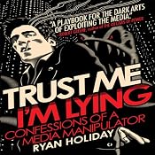 Trust Me, I'm Lying: Confessions of a Media Manipulator | [Ryan Holiday]