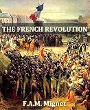 The History of the French Revolution from 1789 to 1814 The History of the French Revolution from 1789 to 1814