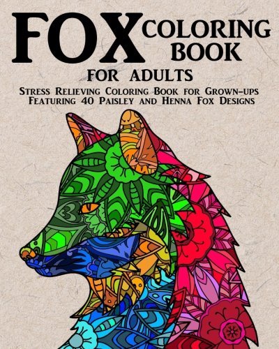 Fox Coloring Book for Adults: Stress Relieving Coloring Book for Grown-ups Featuring 40 Paisley and Henna Fox Designs (Animals) (Volume 4)