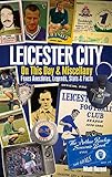 Leicester City on this day & miscellany : Foxes anecdotes, legends, stats & facts