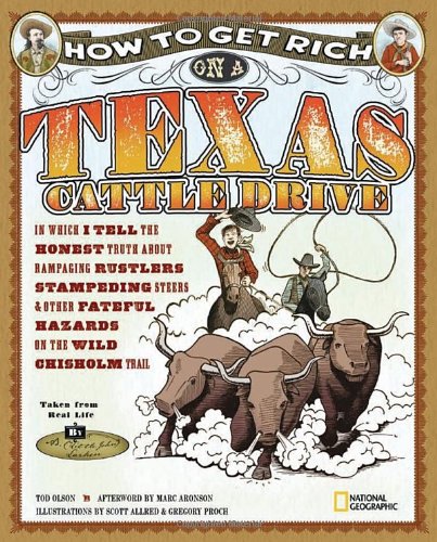 How to Get Rich on a Texas Cattle Drive: In Which I Tell the Honest Truth About Rampaging Rustlers, Stampeding Steers and Other Fateful Hazards on the Wild Chisolm Trail