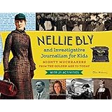 Nellie Bly and Investigative Journalism for Kids: Mighty Muckrakers from the Golden Age to Today, with 21 Activities (For Kids series)