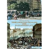 1848 Zwischen Schloss und Alexanderplatz: 33 bedeutende Stunden in der deutschen Geschichtevon "Dorothea Minkels"