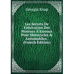 Les Secrets De Fabrication Des Moteurs �? Essence Pour Motocycles & Automobiles . (French Edition)