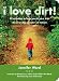 I Love Dirt!: 52 Activities to Help You and Your Kids Discover the Wonders of Nature by Jennifer Ward, Susie Ghahremani