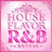 <STRONG>HOUSE</STRONG> <STRONG>FLAVOR</STRONG> <STRONG>R&B</STRONG> <STRONG>~CRYSTAL~</STRONG>