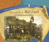 The Colony of Maryland: A Primary Source History (Primary Source Library of the Thirteen Colonies and the Lost)