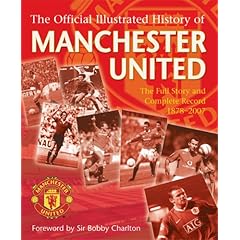 The Official Illustrated History of Manchester United: The Full Story and Complete Record 1878-2007 (Football)