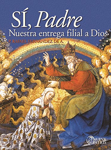 Sí, Padre: Nuestra entrega filial a Dios (Spanish Edition)