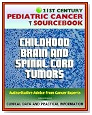 21st Century Pediatric Cancer Sourcebook: Brain and Spinal Cord Tumors - Neuroectodermal, Medulloblastoma, Glioma, Astrocytoma, Craniopharyngioma, Craniopharyngioma, CNS Tumors, Others