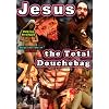 Jesus the Total Douchebag
