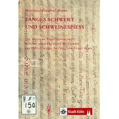 Langes Schwert und Schweinespiess: Die anonyme Fechthandschrift aus den versch�tteten Best�nden des Historischen Archivs der Stadt K�ln
