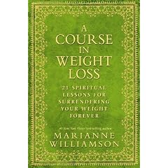 Course in Weight Loss: 21 Spiritual Lessons for Surrendering Your Weight Forever