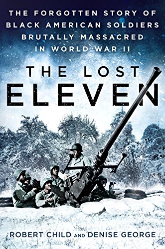 The Lost Eleven: The Forgotten Story of Black American Soldiers Brutally Massacred in World War II