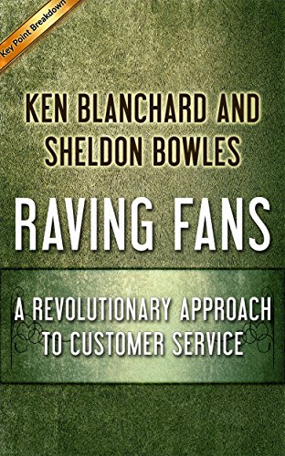 Raving Fans: A Revolutionary Approach To Customer Service by Ken Blanchard and Sheldon Bowles | Summary & Analysis
