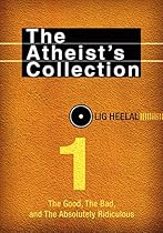 The Atheist's Collection: The Good, The Bad, and The Absolutely Ridiculous The Atheist's Collection: The Good, The Bad, and The Absolutely Ridiculous