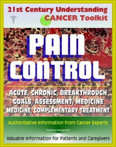 21st Century Understanding Cancer Toolkit: Pain Control in Cancer - Acute, Chronic, Breakthrough, Neuropathic, Medicine, Complementary Treatments, Goals, Assessment