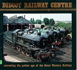 Didcot Railway Centre : recreating the golden age of the Great Western Railway