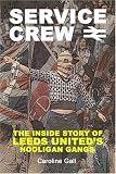 SERVICE CREW: The Inside Story of Leeds United's Hooligan Gangs