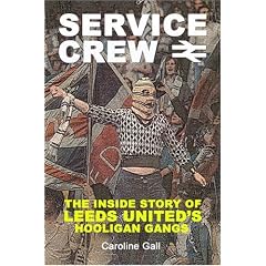 SERVICE CREW: The Inside Story of Leeds United's Hooligan Gangs