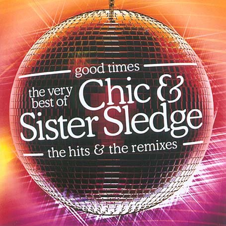 Chic & Sister Sledge - Good Times: The Very Best of the Hits and Remixes - Zortam Music