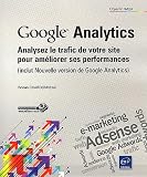 Google Analytics - Analysez le trafic de votre site pour améliorer ses performances (inclus Nouvelle version de Google Analytics)