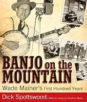 Banjo on the Mountain: Wade Mainer's First Hundred Years (American Made Music Series) Banjo on the Mountain: Wade Mainer's First Hundred Years (American Made Music Series)