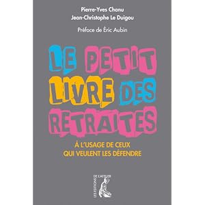 Le petit livre des retraites (A l'usage de ceux qui veulent les défendre) de Pierre-Yves Chanu, Jean-Christophe Le Duigou Le petit livre des retraites (A l'usage de ceux qui veulent les défendre) de Pierre-Yves Chanu, Jean-Christophe Le Duigou