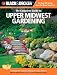 The Complete Guide to Upper Midwest Gardening: Techniques for Flowers, Shrubs, Trees, Vegetables & Fruits in Minnesota, Wisconsin, Iowa, Northern Michigan & Southern Ontario (Black & Decker)